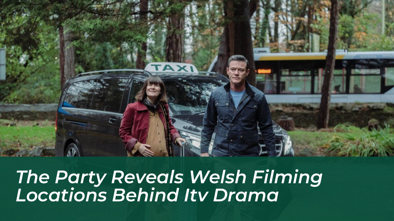 the party reveals welsh filming locations behind itv drama pWgW
