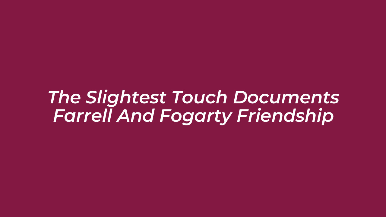 the slightest touch documents farrell and fogarty friendship Ijyd