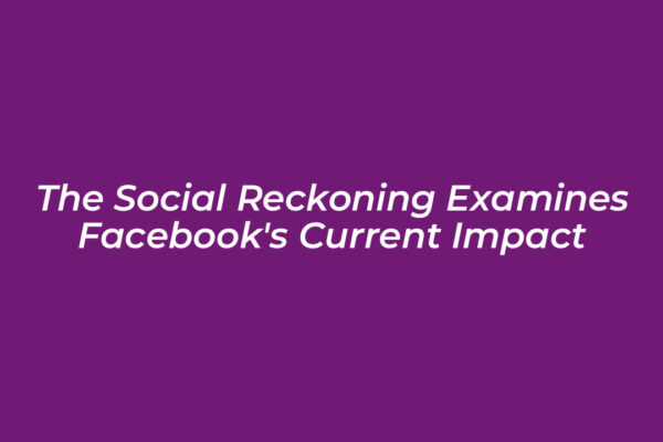 the social reckoning examines facebooks current impact hbgo