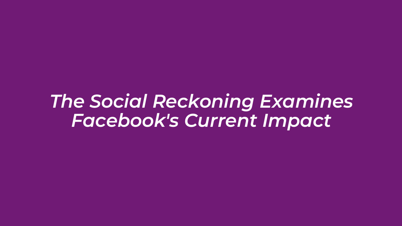 the social reckoning examines facebooks current impact hbgo