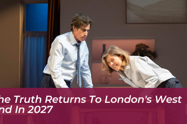 the truth returns to londons west end in 2027 K3TD