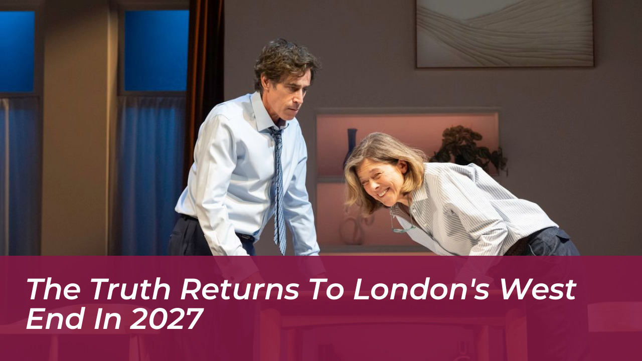 the truth returns to londons west end in 2027 K3TD