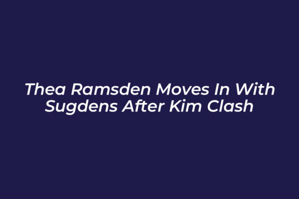 thea ramsden moves in with sugdens after kim clash GZxK