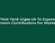 think tank urges uk to expand pension contributions for workers 3Jej