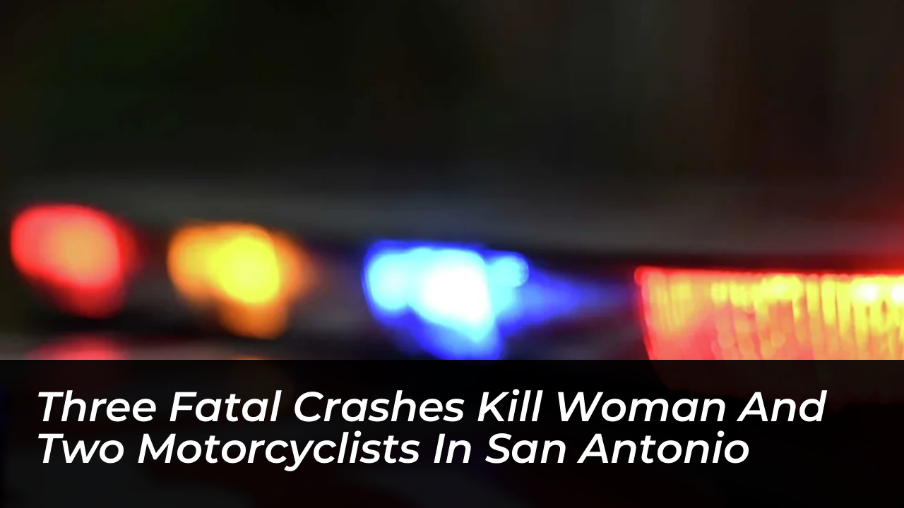 three fatal crashes kill woman and two motorcyclists in san antonio