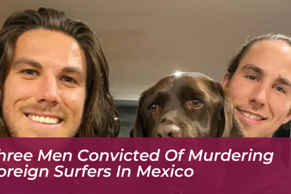 three men convicted of murdering foreign surfers in mexico m0wr