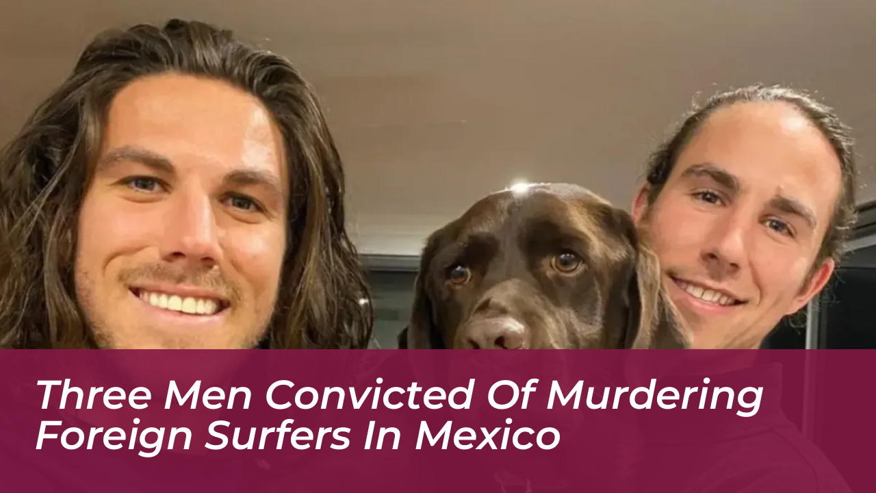 three men convicted of murdering foreign surfers in mexico m0wr