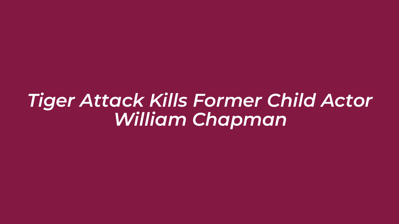 tiger attack kills former child actor william chapman pe00
