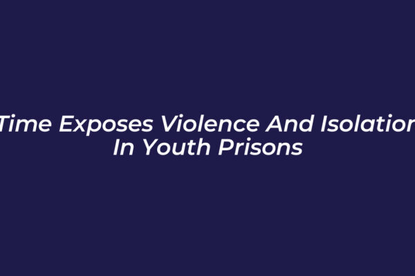 time exposes violence and isolation in youth prisons HLEx