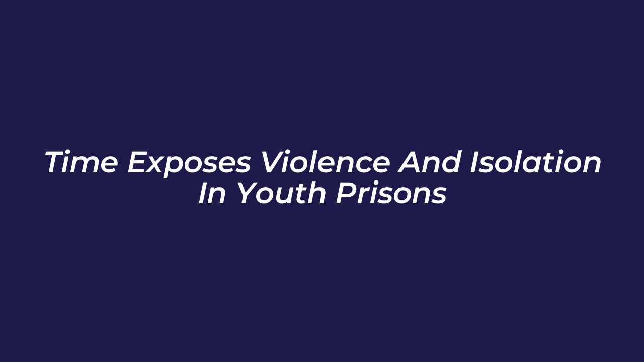 time exposes violence and isolation in youth prisons
