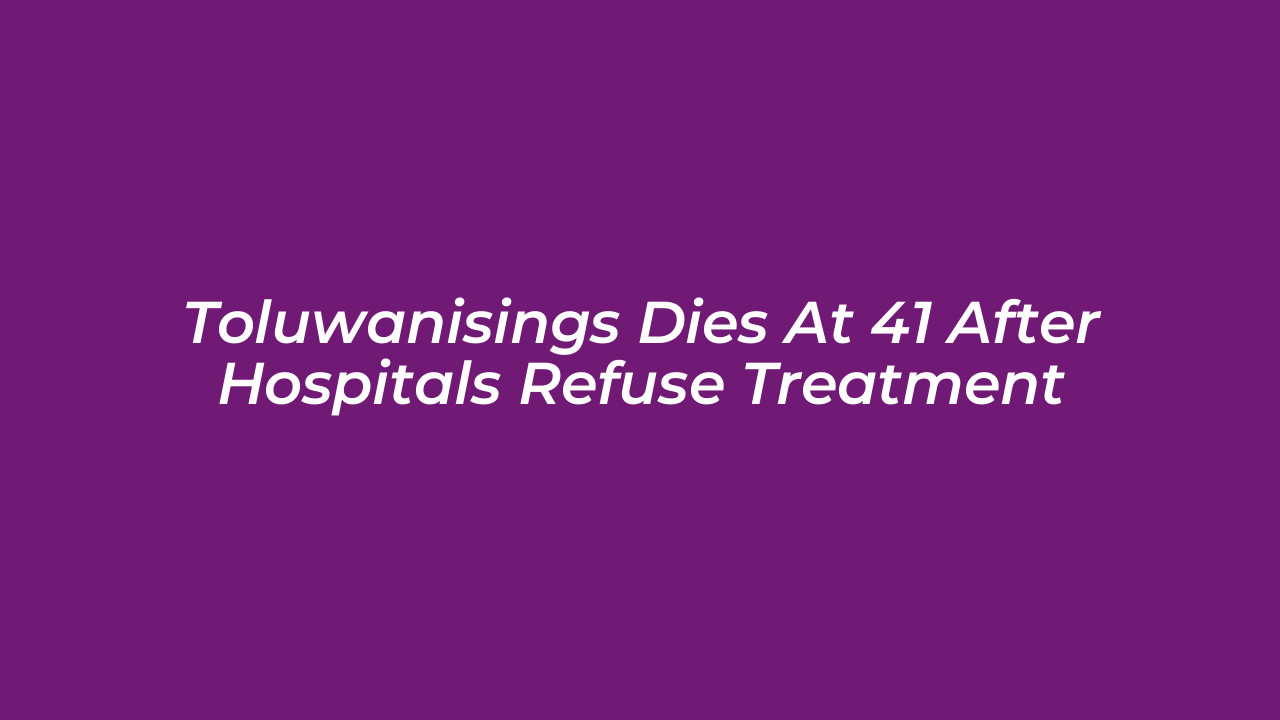 toluwanisings dies at 41 after hospitals refuse treatment oDLS