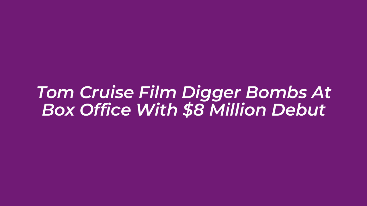 tom cruise film digger bombs at box office with 8 million debut HkVV