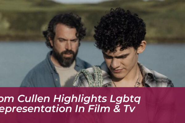 tom cullen highlights lgbtq representation in film tv eQoW