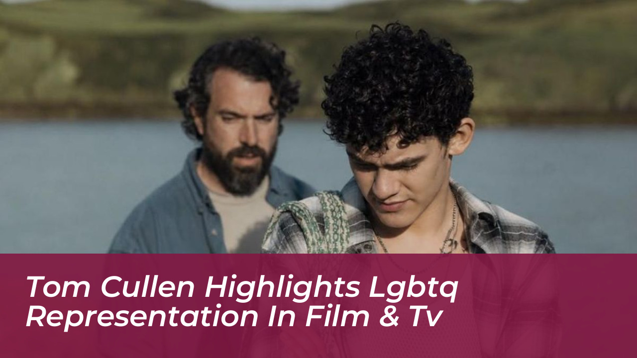 tom cullen highlights lgbtq representation in film tv eQoW