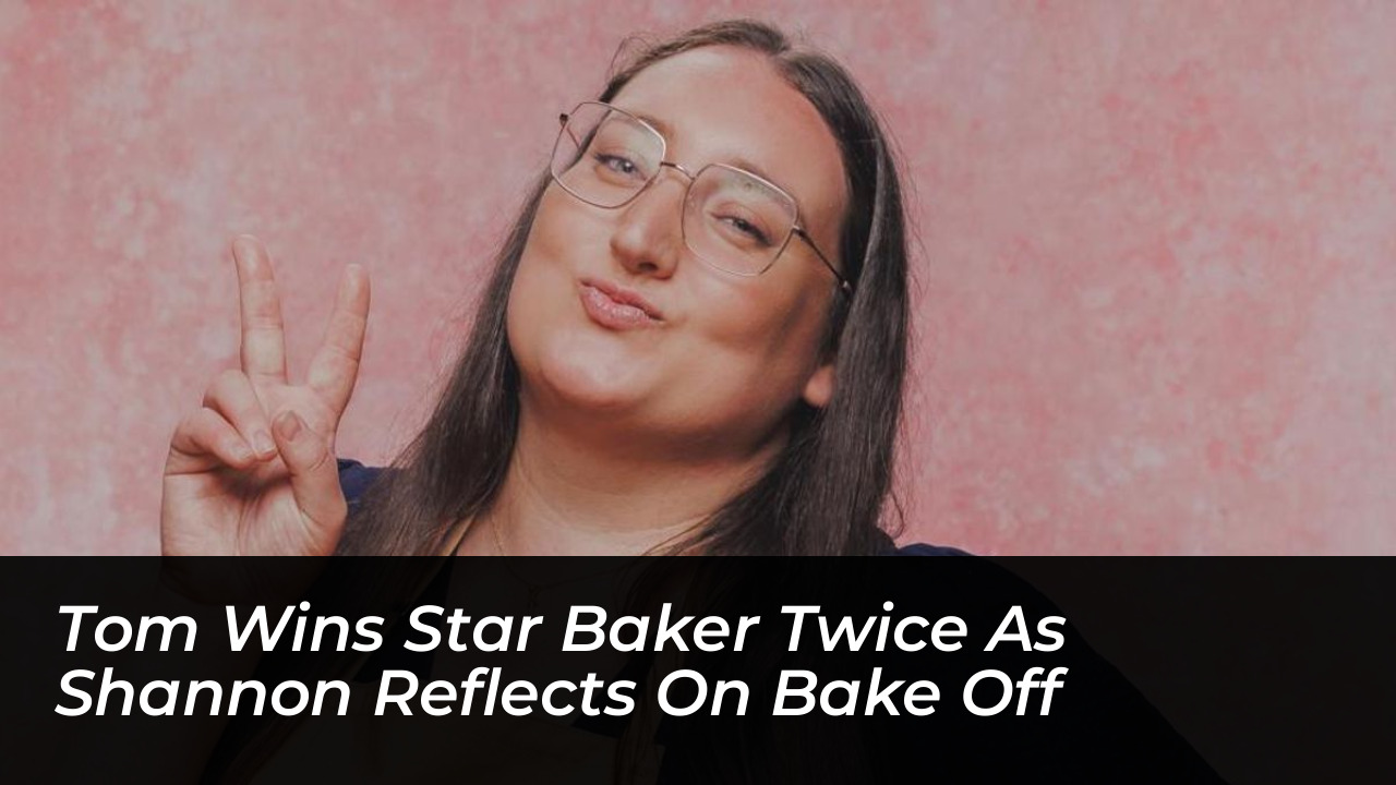 tom wins star baker twice as shannon reflects on bake off 5m7F