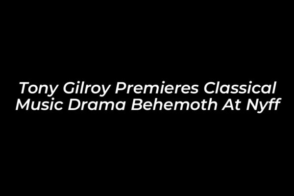 tony gilroy premieres classical music drama behemoth at nyff gNNZ