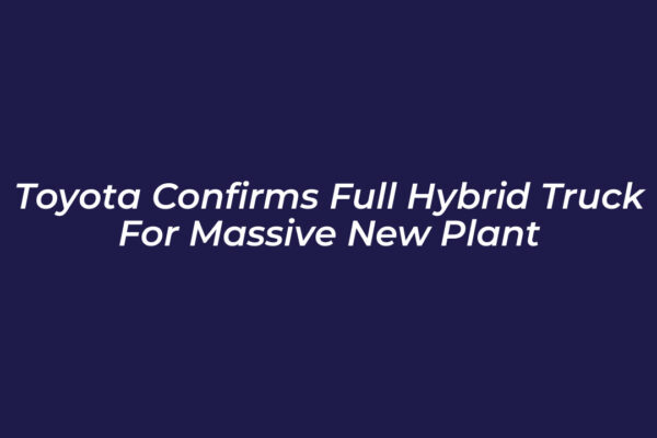 toyota confirms full hybrid truck for massive new plant 29Zx