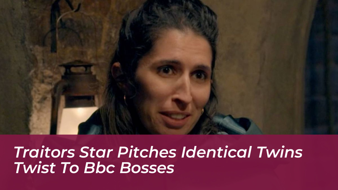 traitors star pitches identical twins twist to bbc bosses Sbnd