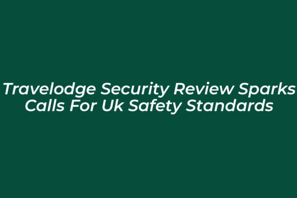 travelodge security review sparks calls for uk safety standards aAJv