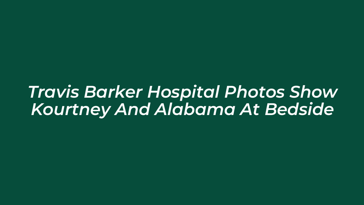 travis barker hospital photos show kourtney and alabama at bedside zlBs