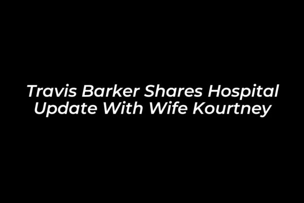 travis barker shares hospital update with wife kourtney pRY1
