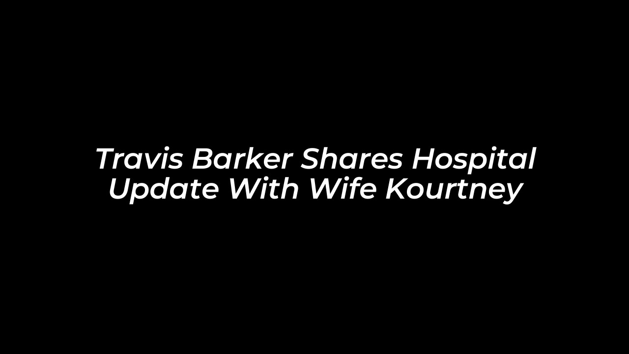 travis barker shares hospital update with wife kourtney pRY1