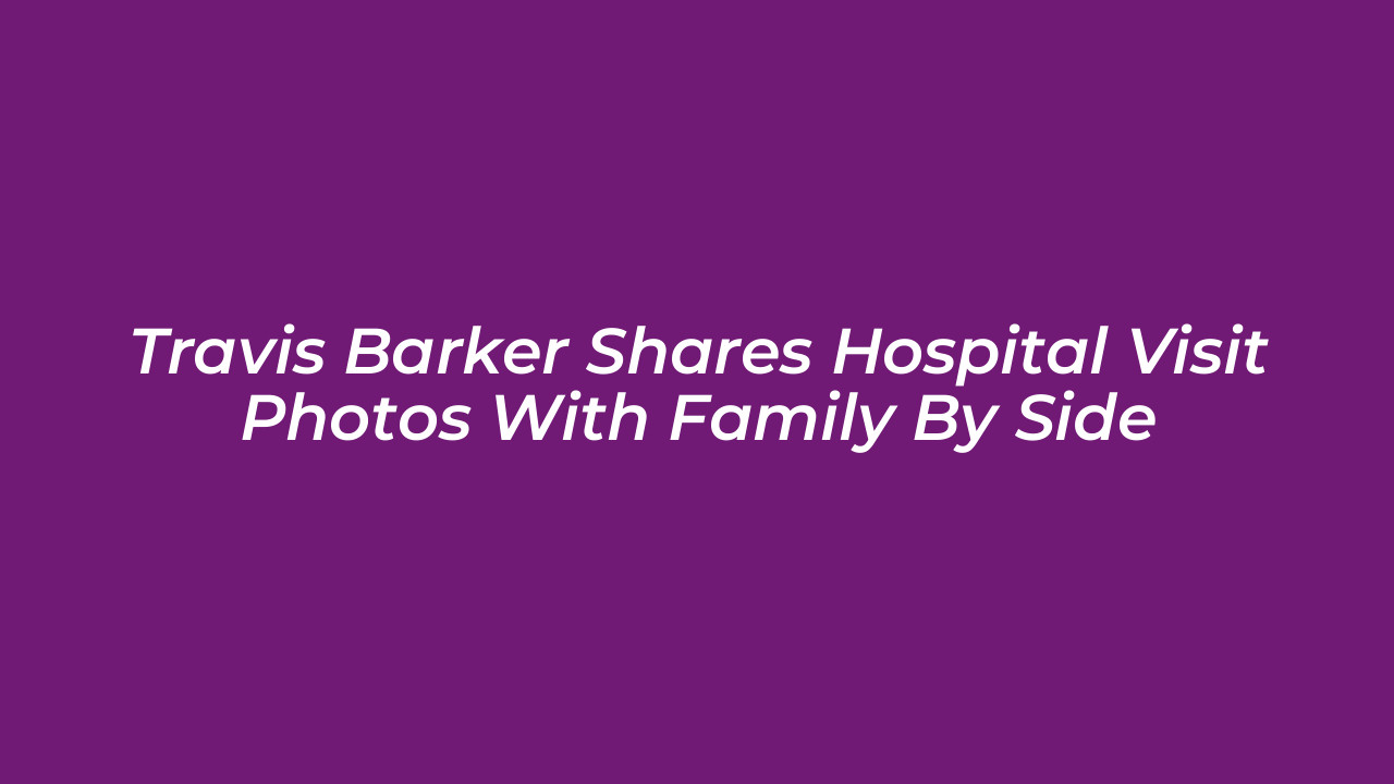 travis barker shares hospital visit photos with family by side KHBf