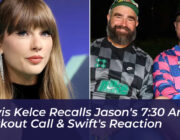 travis kelce recalls jasons 730 am workout call swifts reaction BP14