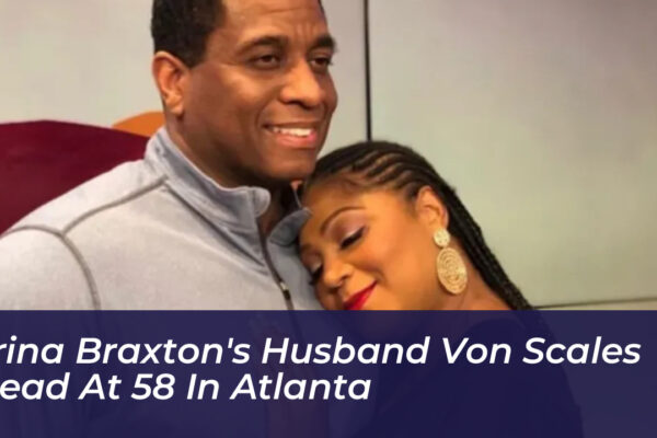 trina braxtons husband von scales dead at 58 in atlanta LV6r