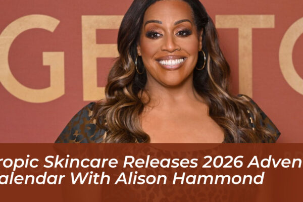 tropic skincare releases 2026 advent calendar with alison hammond QUnx