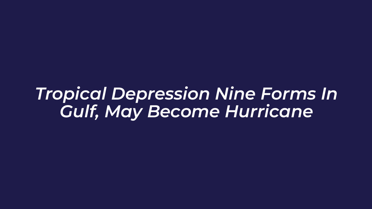 tropical depression nine forms in gulf may become hurricane j40p