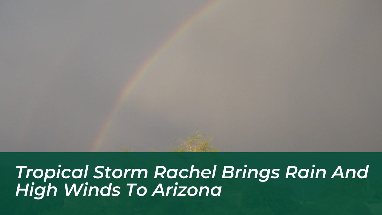 tropical storm rachel brings rain and high winds to arizona F4LS
