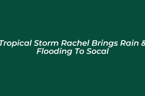 tropical storm rachel brings rain flooding to socal 2rmA