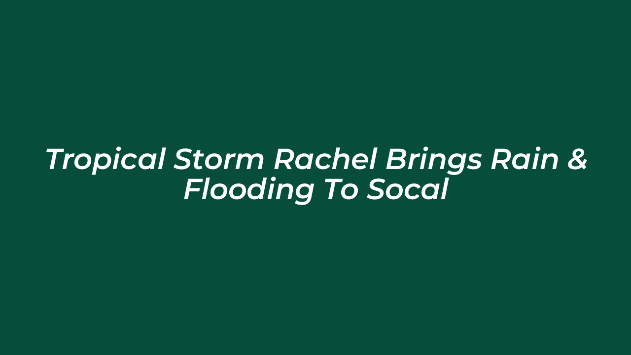 tropical storm rachel brings rain flooding to socal 2rmA