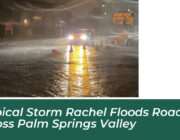 tropical storm rachel floods roads across palm springs valley VV85