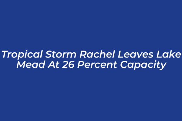tropical storm rachel leaves lake mead at 26 percent capacity 8CUi