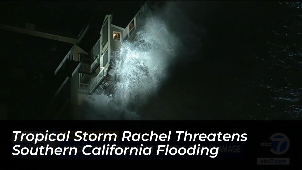tropical storm rachel threatens southern california flooding UHYT