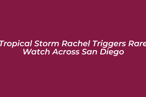 tropical storm rachel triggers rare watch across san diego Gpda