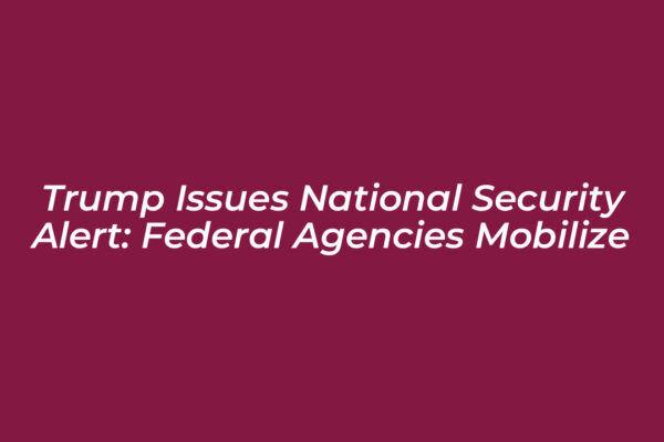 trump issues national security alert federal agencies mobilize xPa5