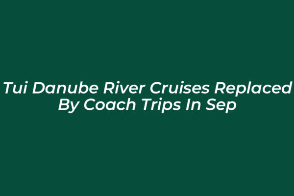 tui danube river cruises replaced by coach trips in sep SNJx