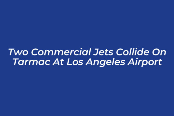 two commercial jets collide on tarmac at los angeles airport 9Z7B