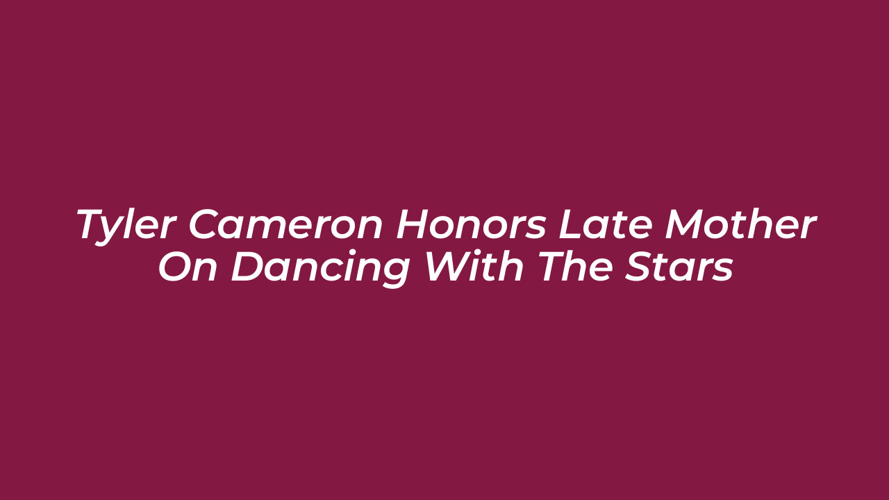tyler cameron honors late mother on dancing with the stars MdCk