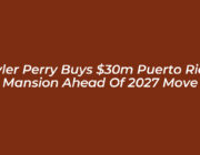 tyler perry buys 30m puerto rico mansion ahead of 2027 move 6ERR