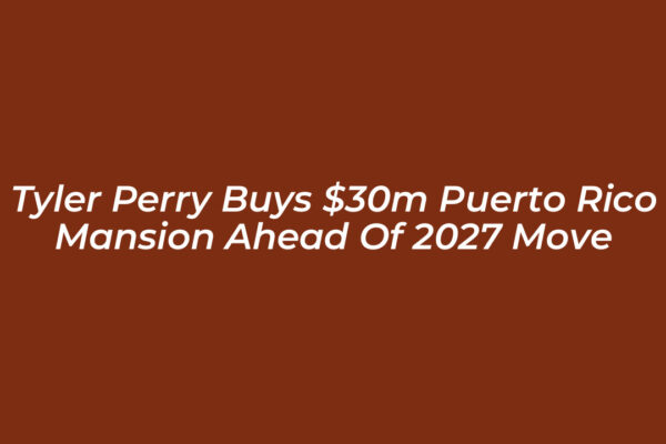 tyler perry buys 30m puerto rico mansion ahead of 2027 move 6ERR