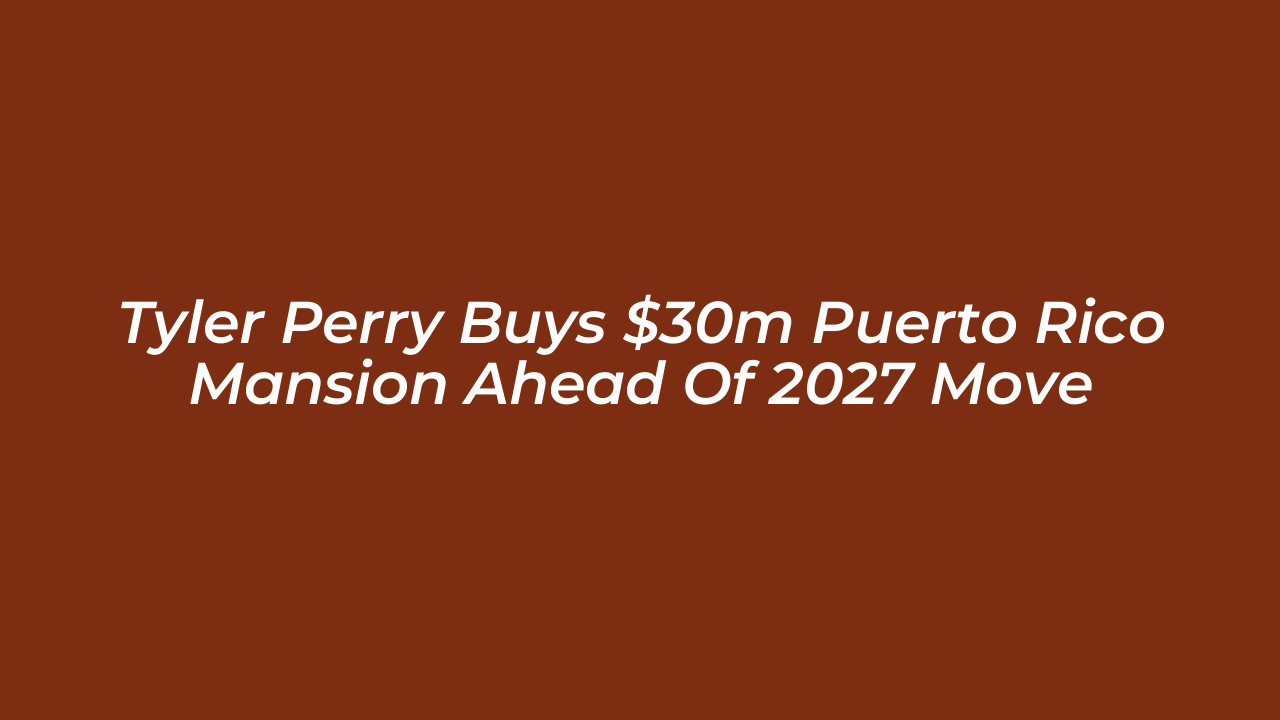 tyler perry buys 30m puerto rico mansion ahead of 2027 move 6ERR