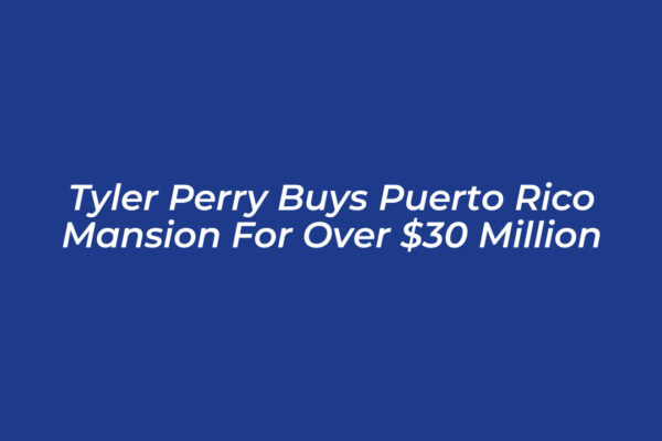 tyler perry buys puerto rico mansion for over 30 million nhxo