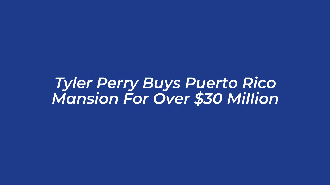 tyler perry buys puerto rico mansion for over 30 million