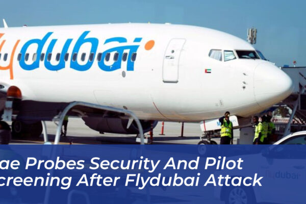 uae probes security and pilot screening after flydubai attack SEMR