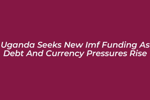 uganda seeks new imf funding as debt and currency pressures rise e0ai