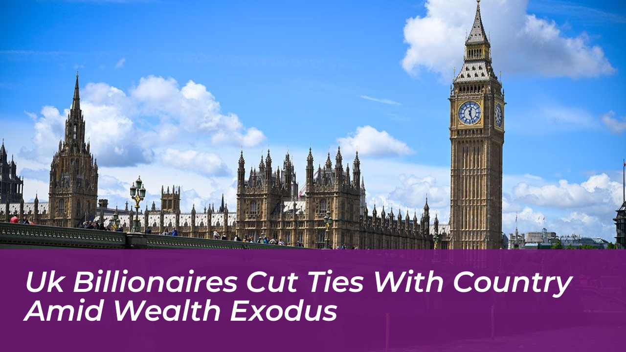 uk billionaires cut ties with country amid wealth exodus O1IZ